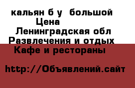 кальян б/у, большой › Цена ­ 5 000 - Ленинградская обл. Развлечения и отдых » Кафе и рестораны   